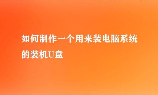 如何制作一个用来装电脑系统的装机U盘