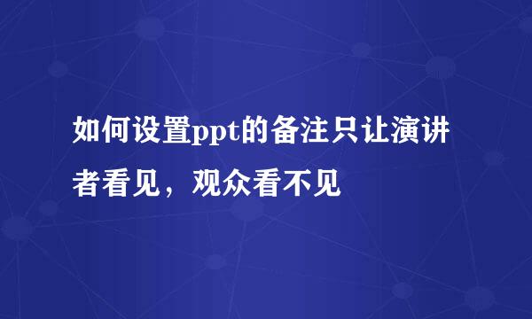 如何设置ppt的备注只让演讲者看见，观众看不见