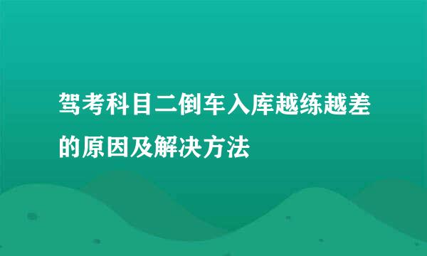 驾考科目二倒车入库越练越差的原因及解决方法