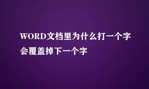 WORD文档里为什么打一个字会覆盖掉下一个字
