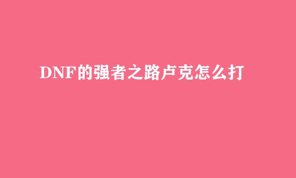 DNF的强者之路卢克怎么打