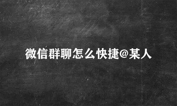 微信群聊怎么快捷@某人