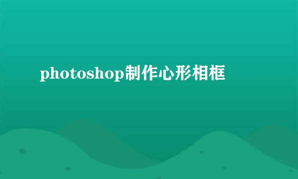 photoshop制作心形相框