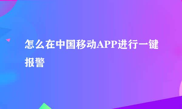 怎么在中国移动APP进行一键报警
