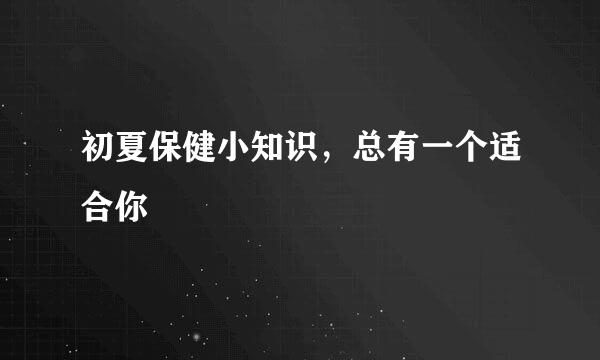 初夏保健小知识，总有一个适合你