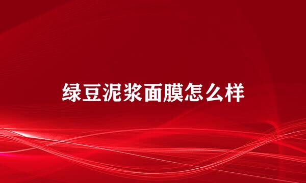 绿豆泥浆面膜怎么样