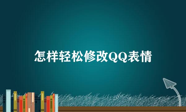 怎样轻松修改QQ表情