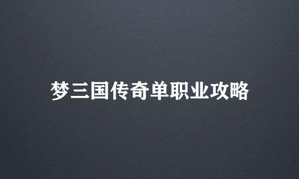 梦三国传奇单职业攻略