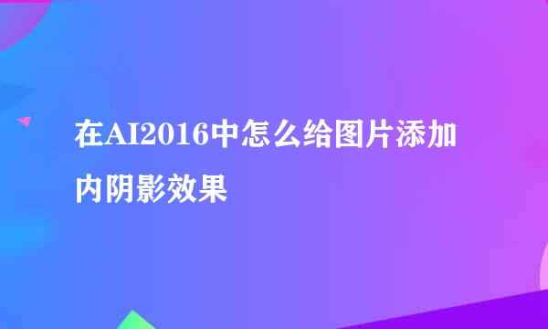 在AI2016中怎么给图片添加内阴影效果