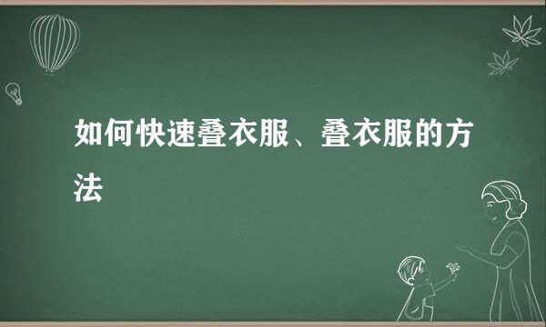 如何快速叠衣服、叠衣服的方法