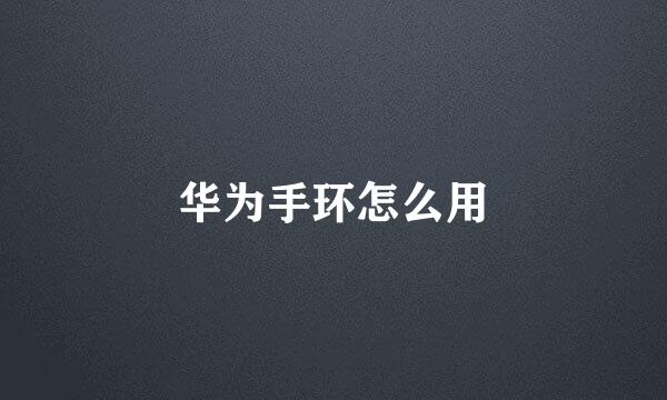 华为手环怎么用