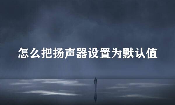 怎么把扬声器设置为默认值