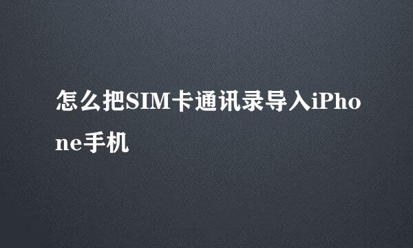 怎么把SIM卡通讯录导入iPhone手机
