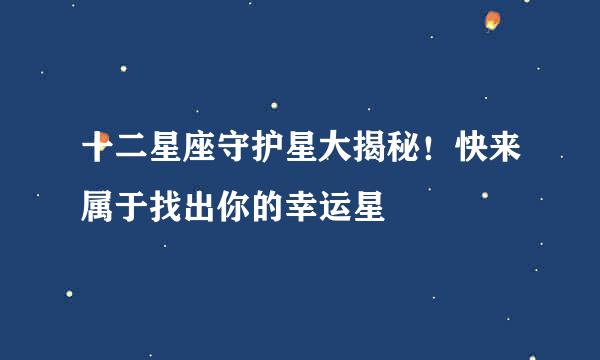 十二星座守护星大揭秘！快来属于找出你的幸运星