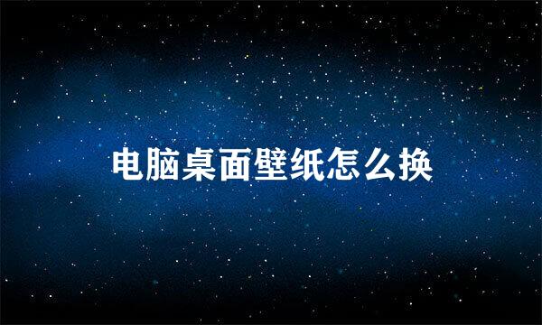 电脑桌面壁纸怎么换