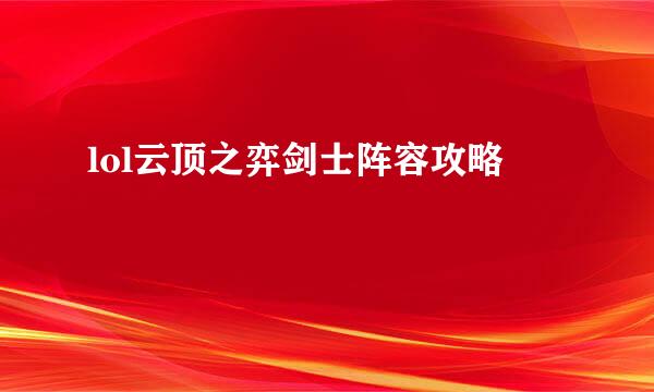 lol云顶之弈剑士阵容攻略