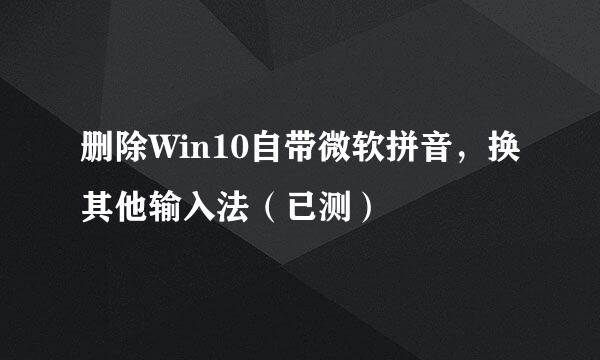 删除Win10自带微软拼音，换其他输入法（已测）