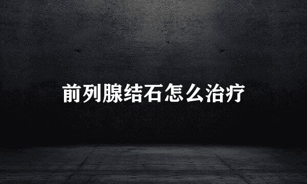 前列腺结石怎么治疗