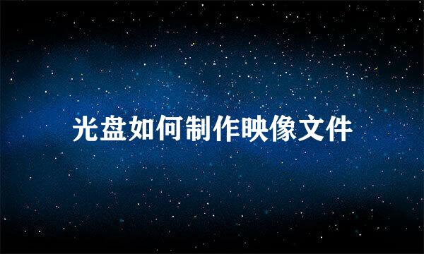 光盘如何制作映像文件