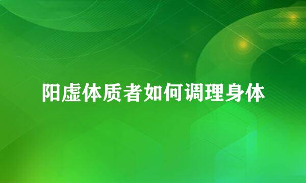 阳虚体质者如何调理身体