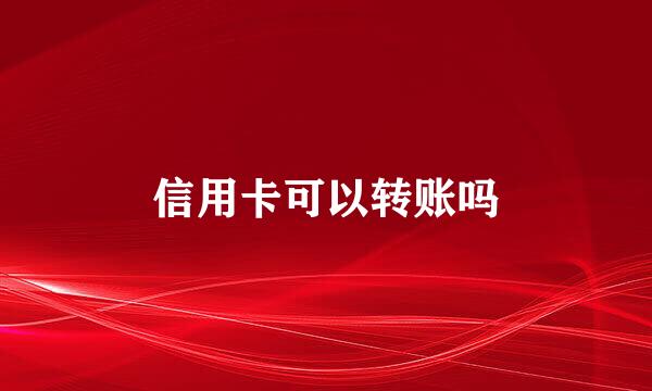 信用卡可以转账吗