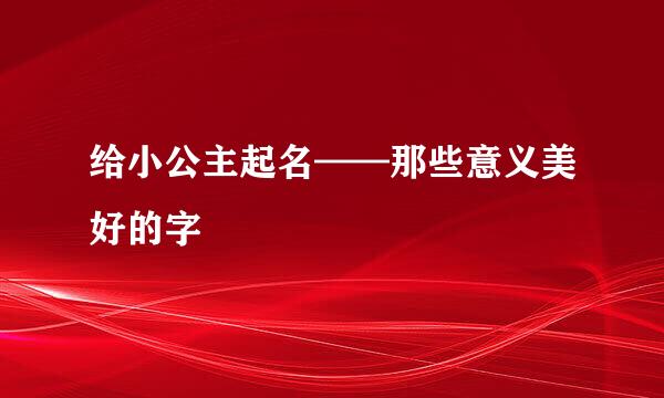 给小公主起名——那些意义美好的字