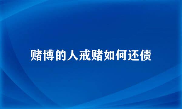 赌博的人戒赌如何还债