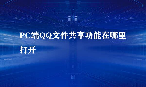 PC端QQ文件共享功能在哪里打开