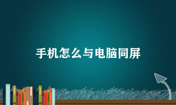 手机怎么与电脑同屏
