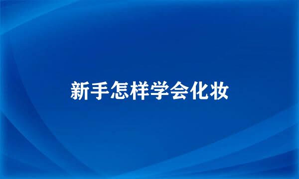 新手怎样学会化妆