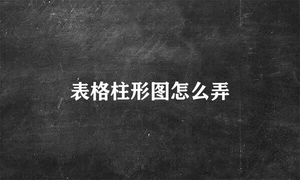 表格柱形图怎么弄