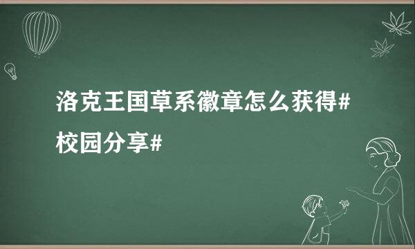 洛克王国草系徽章怎么获得#校园分享#