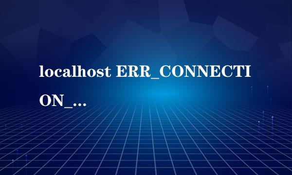 localhost ERR_CONNECTION_REFUSED拒绝了连接