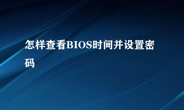 怎样查看BIOS时间并设置密码
