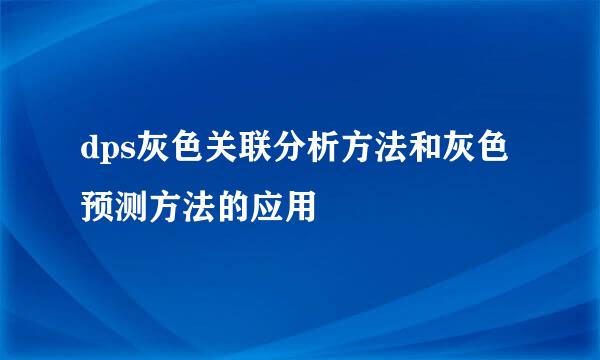 dps灰色关联分析方法和灰色预测方法的应用