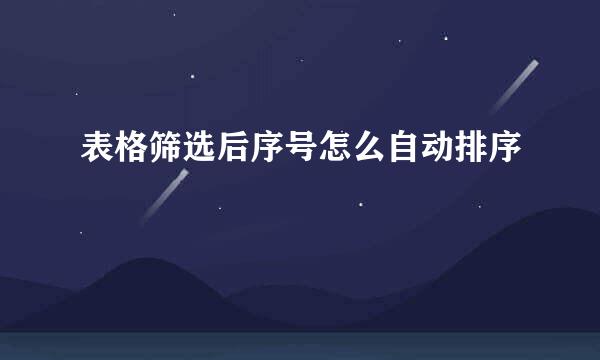 表格筛选后序号怎么自动排序