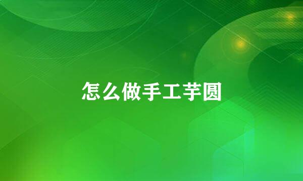 怎么做手工芋圆