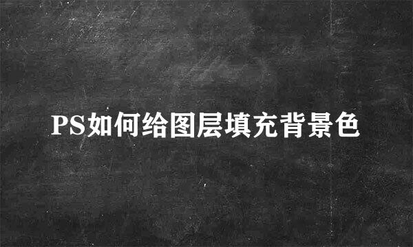 PS如何给图层填充背景色