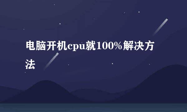 电脑开机cpu就100%解决方法