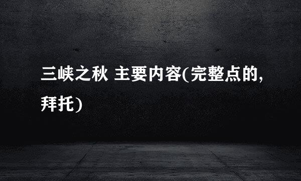 三峡之秋 主要内容(完整点的,拜托)