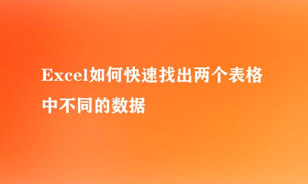 Excel如何快速找出两个表格中不同的数据