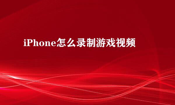 iPhone怎么录制游戏视频