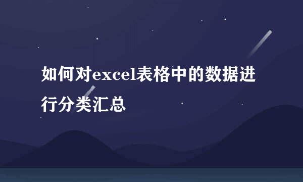 如何对excel表格中的数据进行分类汇总