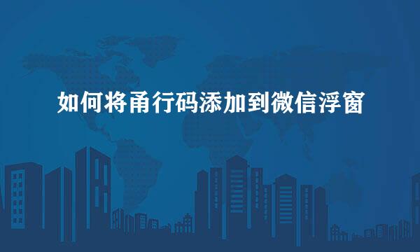 如何将甬行码添加到微信浮窗