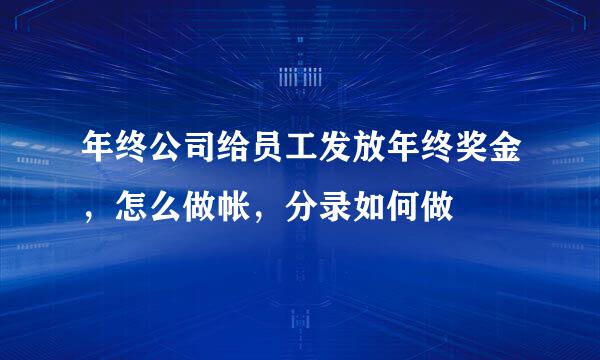 年终公司给员工发放年终奖金，怎么做帐，分录如何做