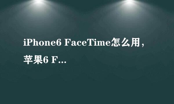 iPhone6 FaceTime怎么用，苹果6 FaceTime怎么用