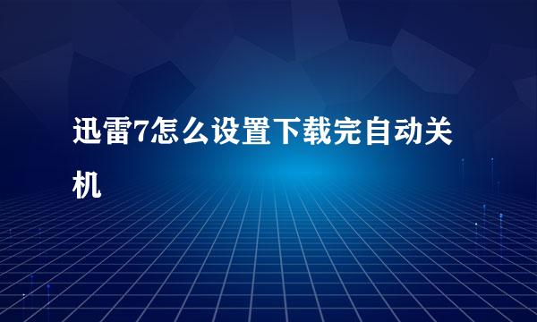 迅雷7怎么设置下载完自动关机