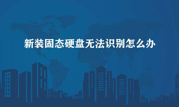 新装固态硬盘无法识别怎么办