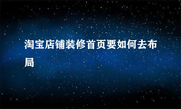 淘宝店铺装修首页要如何去布局