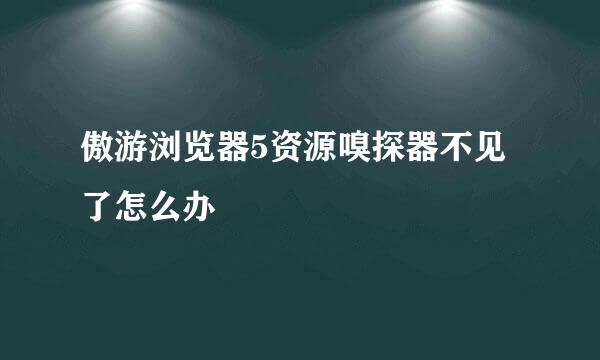傲游浏览器5资源嗅探器不见了怎么办